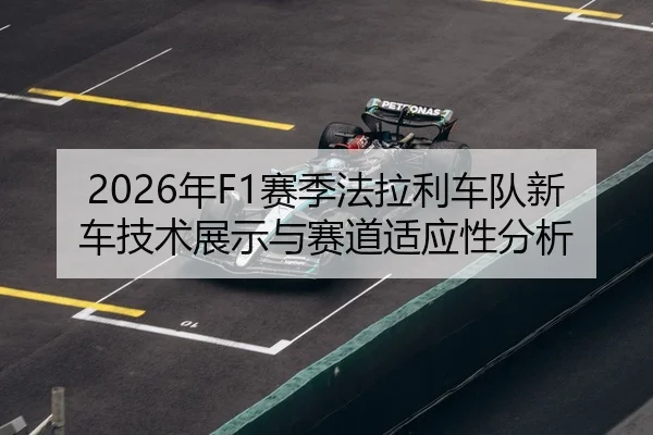 2026年F1赛季法拉利车队新车技术展示与赛道适应性分析